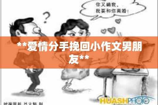 **爱情分手挽回小作文男朋友**