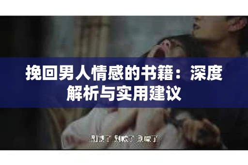 挽回男人情感的书籍：深度解析与实用建议