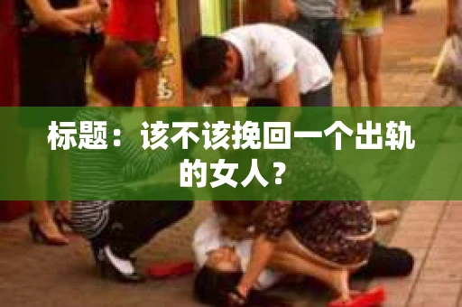 标题：该不该挽回一个出轨的女人？