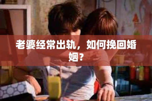 老婆经常出轨，如何挽回婚姻？