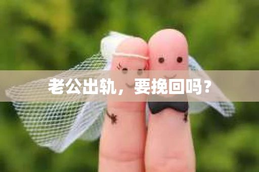 老公出轨，要挽回吗？