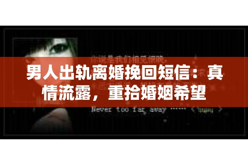 男人出轨离婚挽回短信：真情流露，重拾婚姻希望