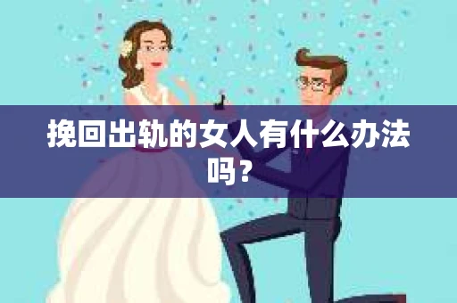 挽回出轨的女人有什么办法吗？