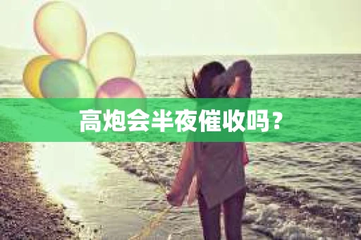 高炮会半夜催收吗？