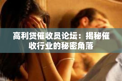 高利贷催收员论坛：揭秘催收行业的秘密角落