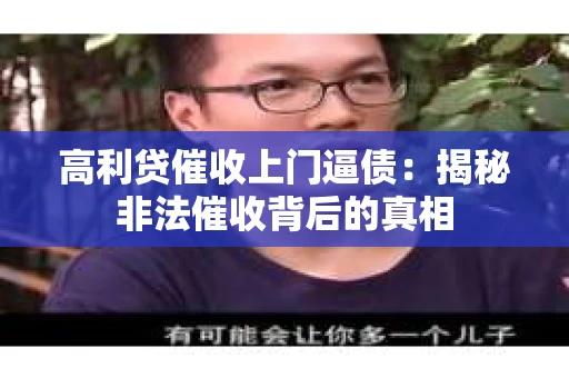 高利贷催收上门逼债:揭秘非法催收背后的真相 高利贷催收上门逼债:揭秘非法催收背后的真相