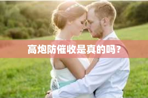 高炮防催收是真的吗？
