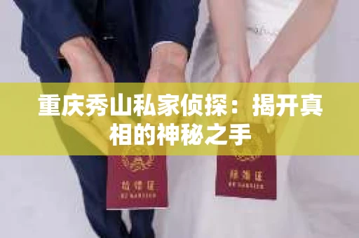 重庆秀山私家侦探：揭开真相的神秘之手