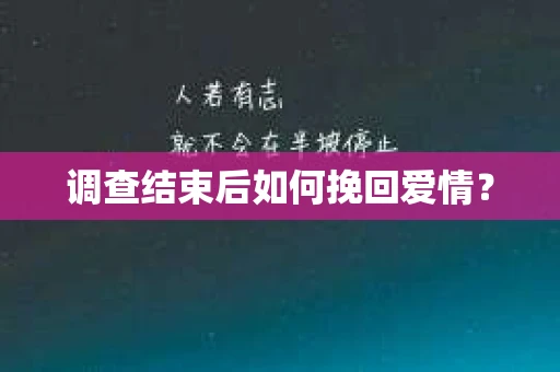 调查结束后如何挽回爱情？