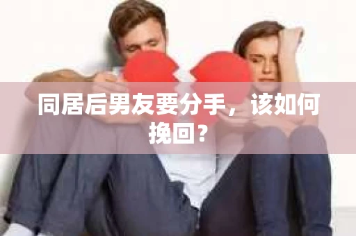 同居后男友要分手，该如何挽回？