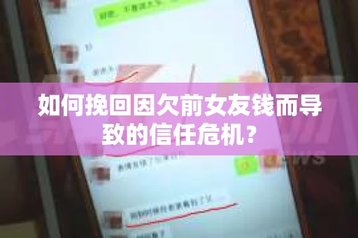如何挽回因欠前女友钱而导致的信任危机？